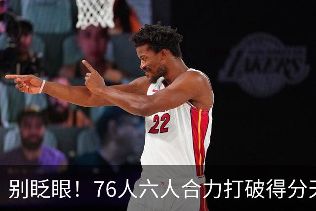 别眨眼！76人六人合力打破得分天花板